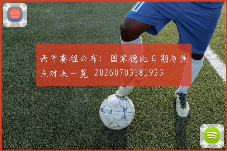 西甲赛程公布：国家德比日期与焦点对决一览_20260703181923