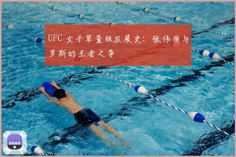 UFC 女子草量级发展史：张伟丽与罗斯的王者之争