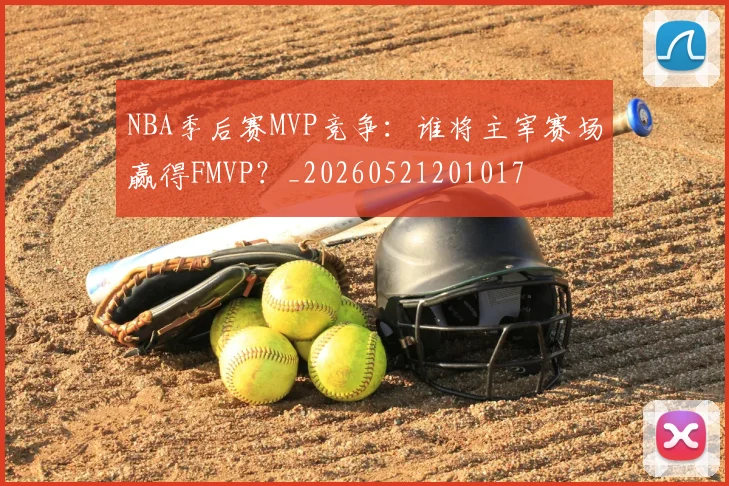 NBA季后赛MVP竞争：谁将主宰赛场赢得FMVP？_20260521201017